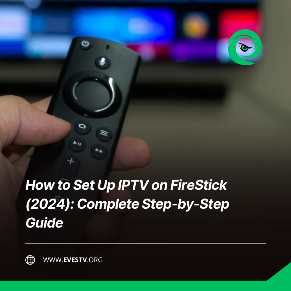 How to Set Up IPTV on FireStick (2024) Complete Step-by-Step Guide Evestv.org