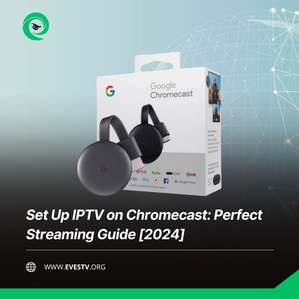 Set Up IPTV on Chromecast Perfect Streaming Guide [2024]